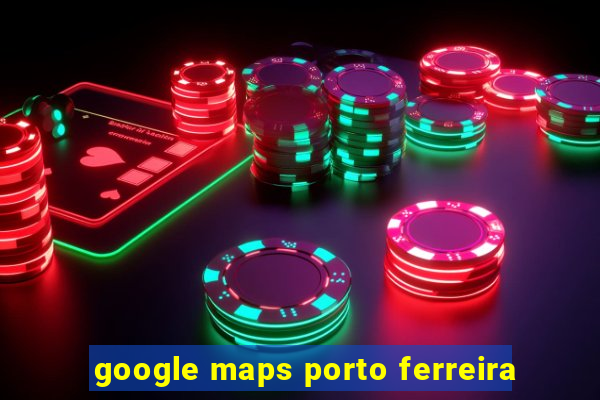 google maps porto ferreira